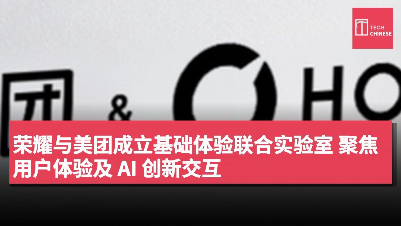 荣耀与美团成立基础体验联合实验室 聚焦用户体验及 AI 创新交互