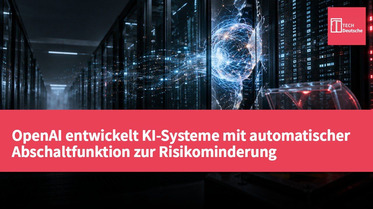 OpenAI entwickelt KI-Systeme mit automatischer Abschaltfunktion zur Risikominderung