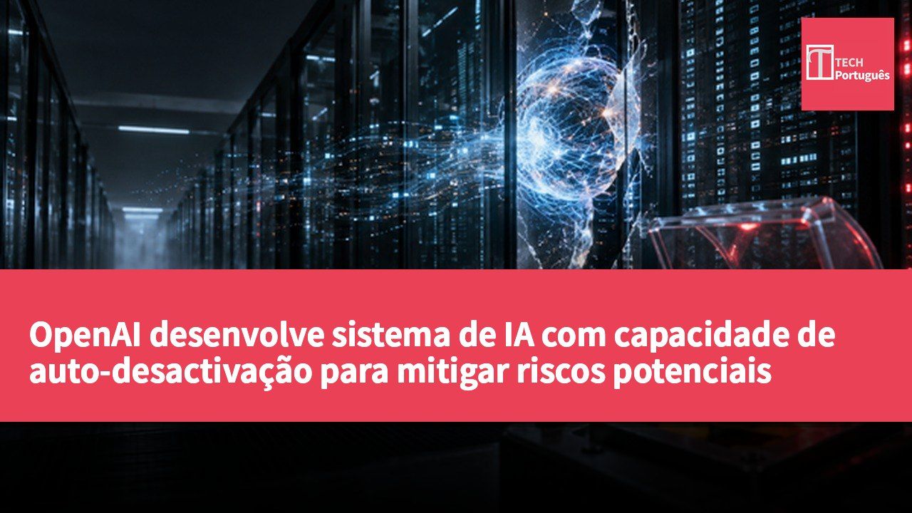 OpenAI desenvolve sistema de IA com capacidade de auto-desactivação para mitigar riscos potenciais