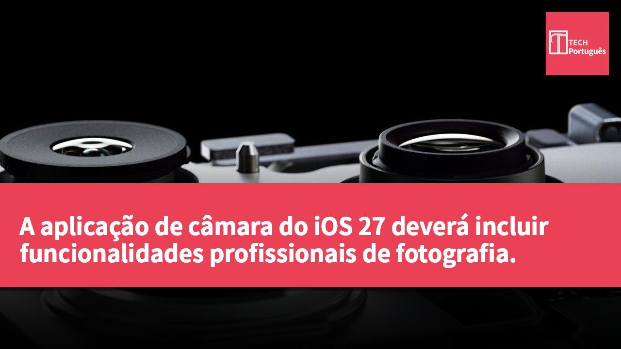 A aplicação de câmara do iOS 27 deverá incluir funcionalidades profissionais de fotografia.