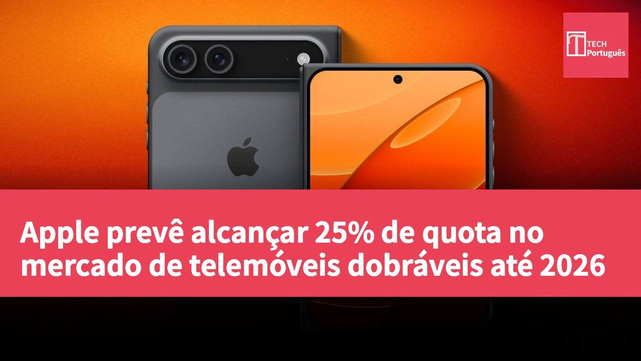 Apple prevê alcançar 25% de quota no mercado de telemóveis dobráveis até 2026