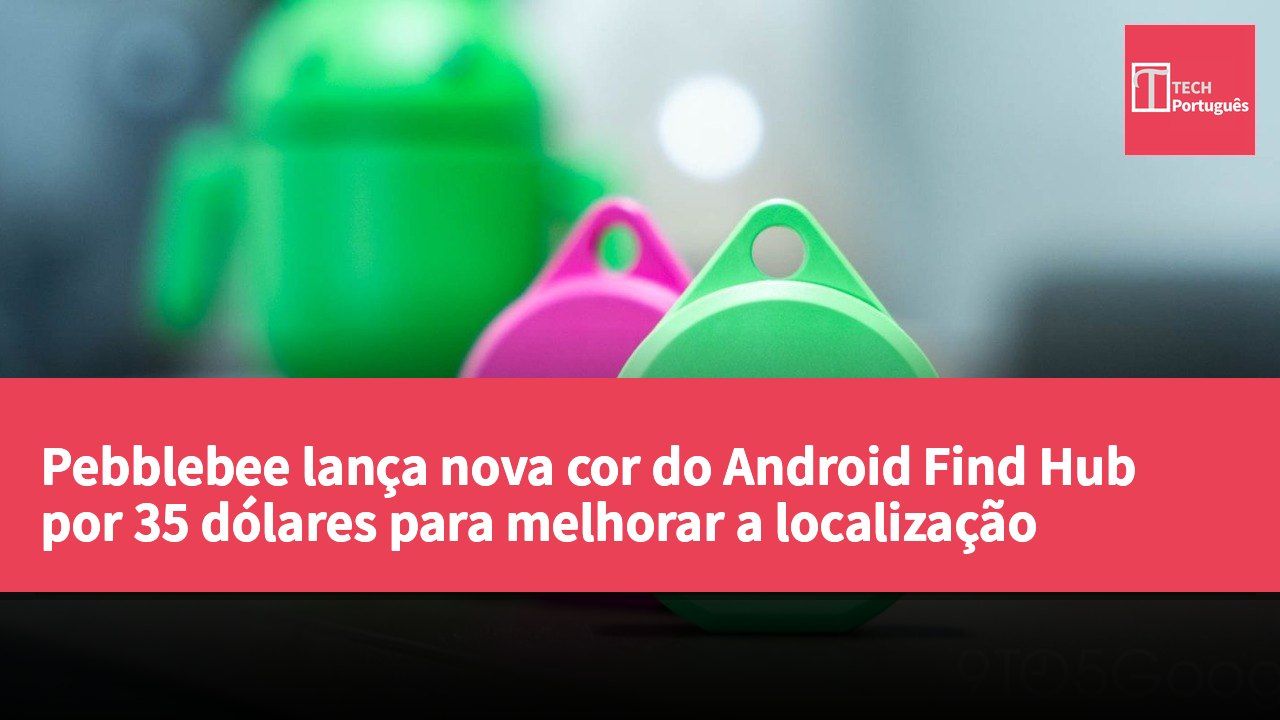 Pebblebee lança nova cor do Android Find Hub por 35 dólares para melhorar a localização