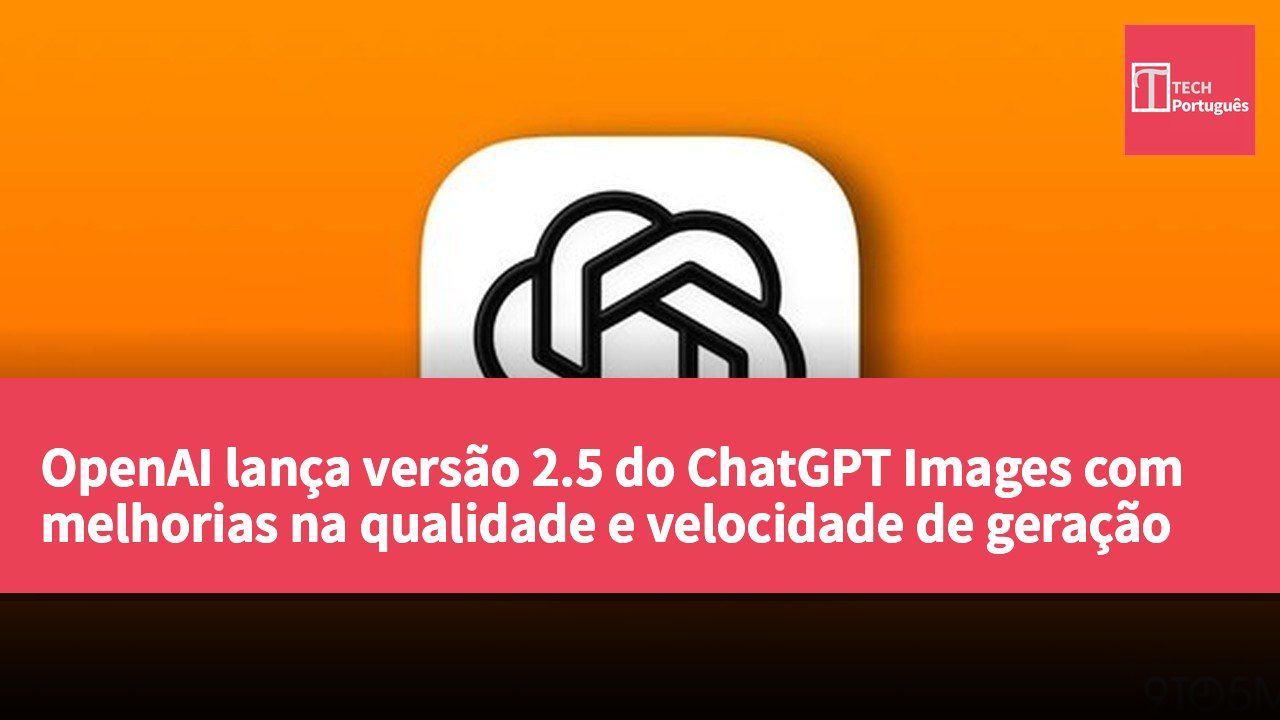 OpenAI lança versão 2.5 do ChatGPT Images com melhorias na qualidade e velocidade de geração