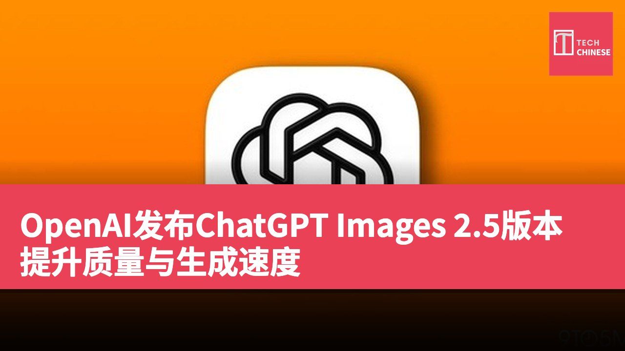 OpenAI发布ChatGPT Images 2.5版本 提升质量与生成速度