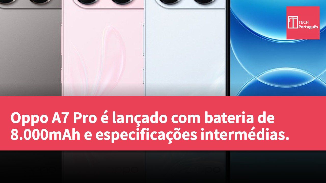 Oppo A7 Pro é lançado com bateria de 8.000mAh e especificações intermédias.