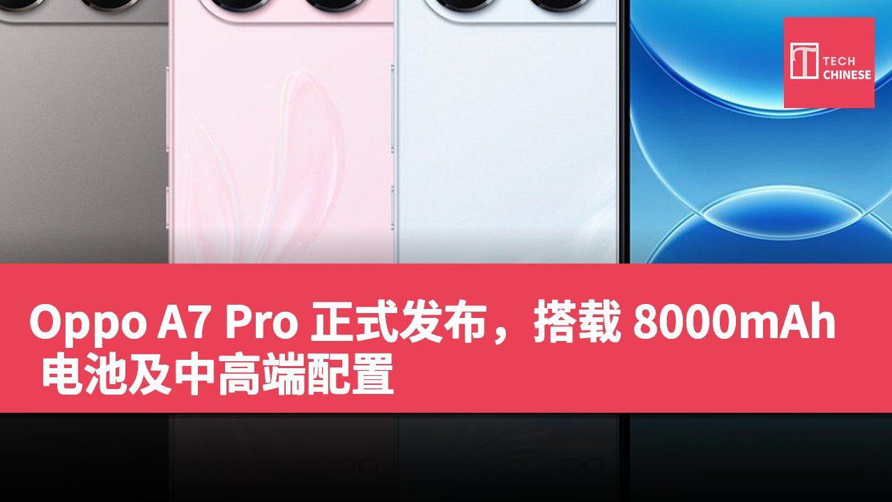 Oppo A7 Pro 正式发布,搭载 8000mAh 电池及中高端配置