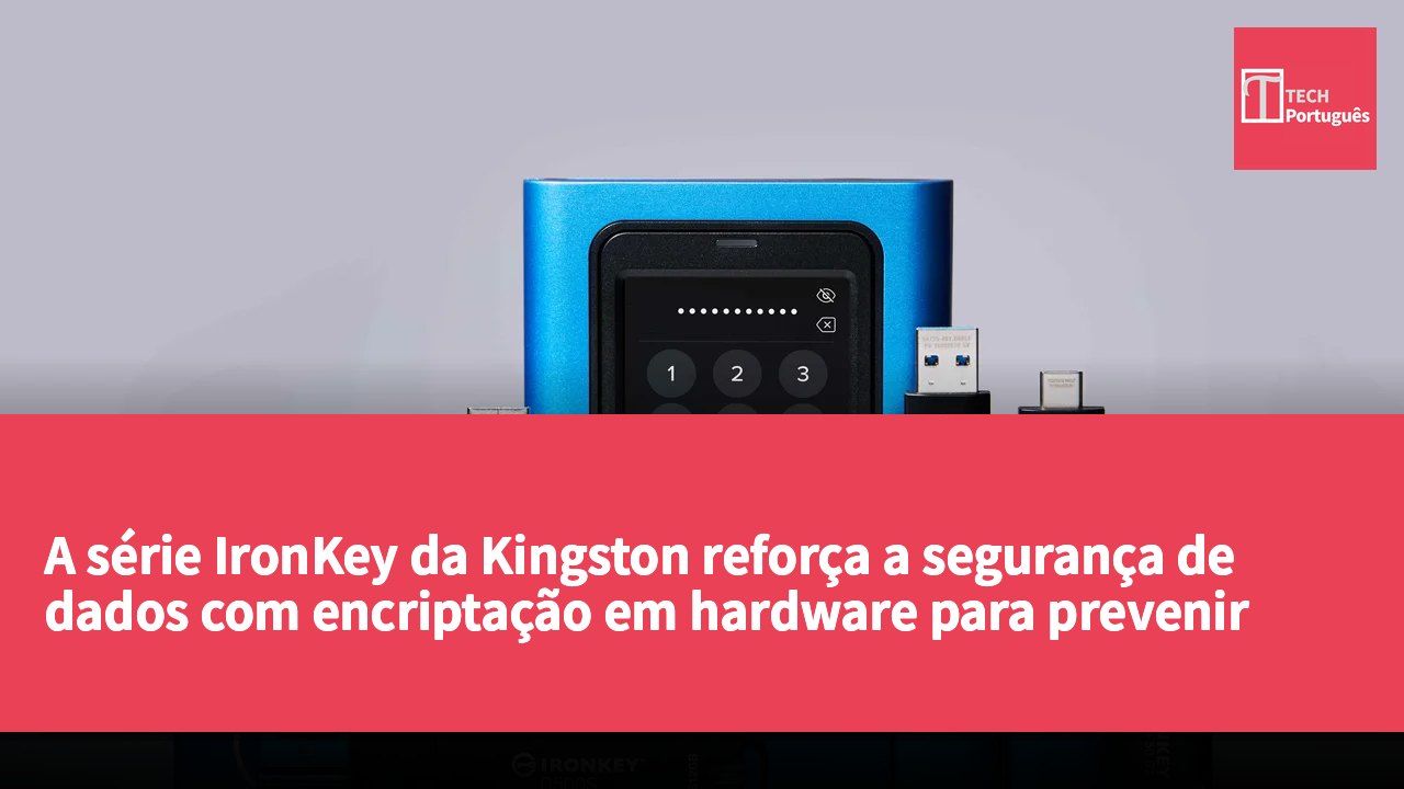 A série IronKey da Kingston reforça a segurança de dados com encriptação em hardware para prevenir fugas de informação.