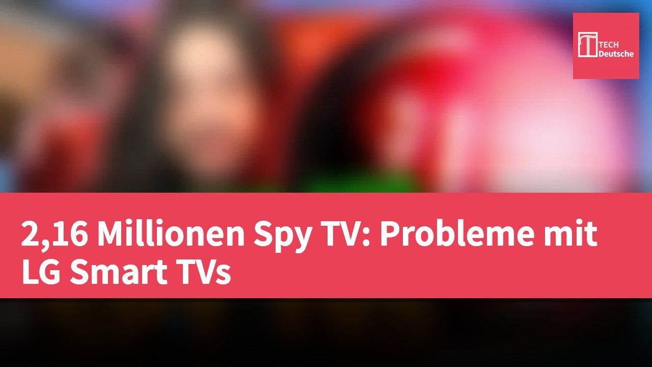 2,16 Millionen Spy TV: Probleme mit LG Smart TVs