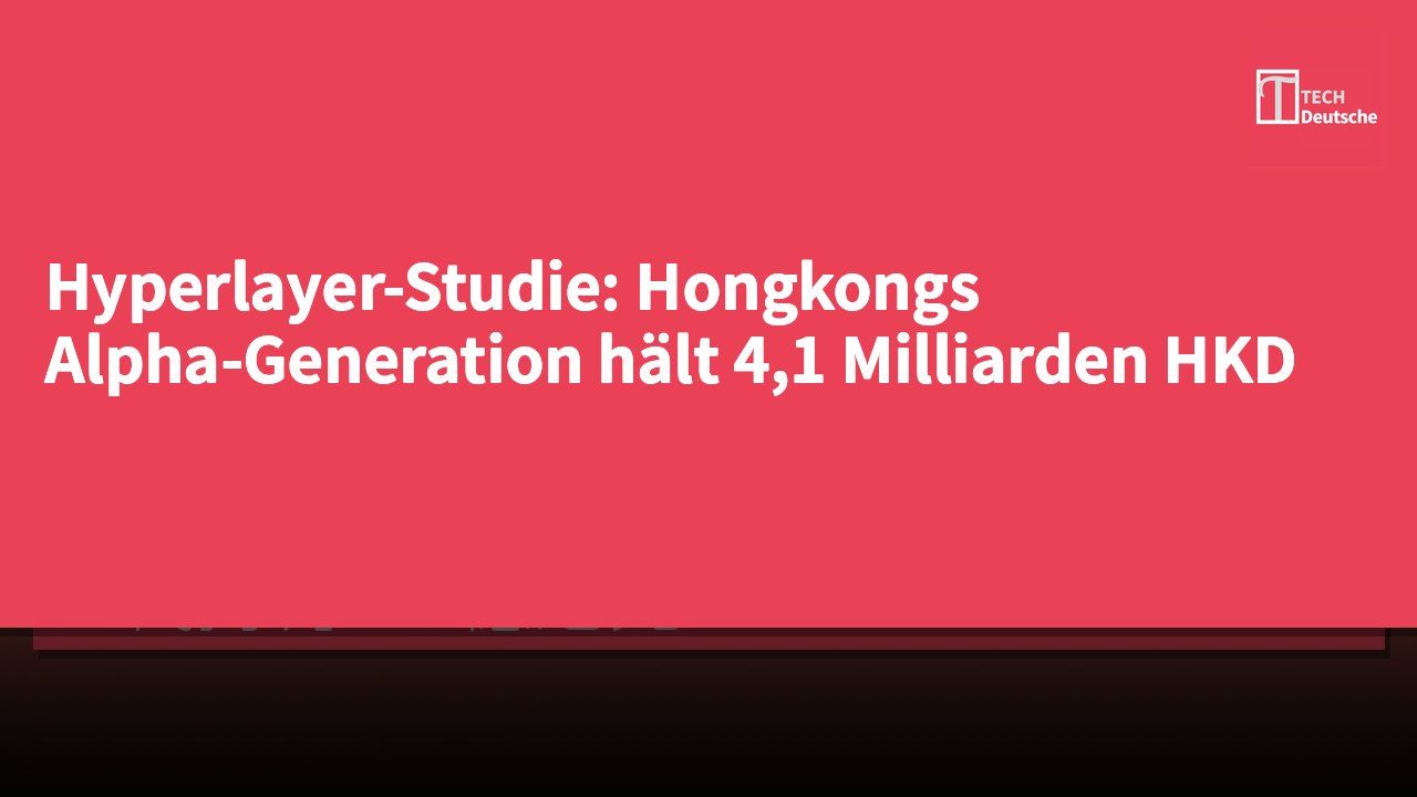 Hyperlayer-Studie: Hongkongs Alpha-Generation hält 4,1 Milliarden HKD