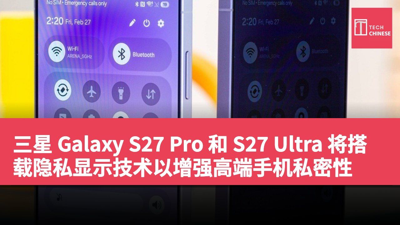 三星 Galaxy S27 Pro 和 S27 Ultra 将搭载隐私显示技术以增强高端手机私密性