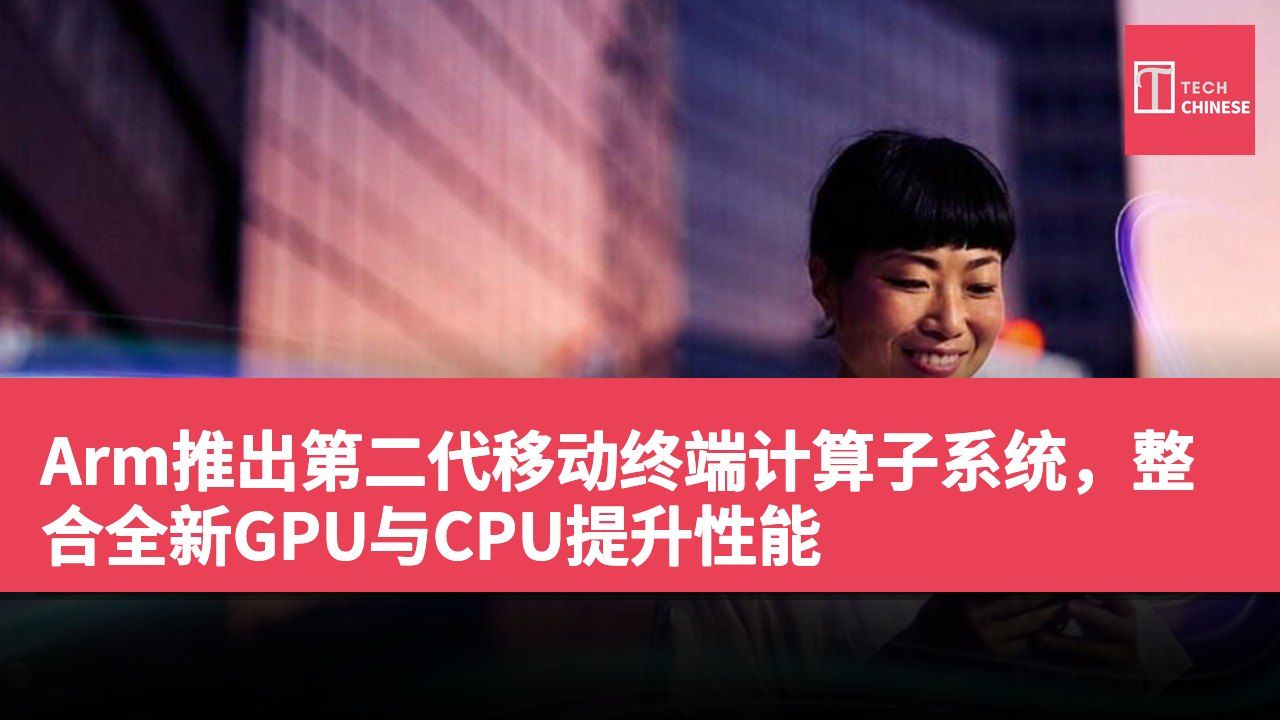 Arm推出第二代移动终端计算子系统,整合全新GPU与CPU提升性能