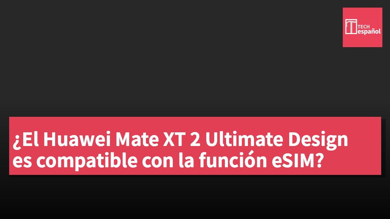 ¿El Huawei Mate XT 2 Ultimate Design es compatible con la función eSIM?