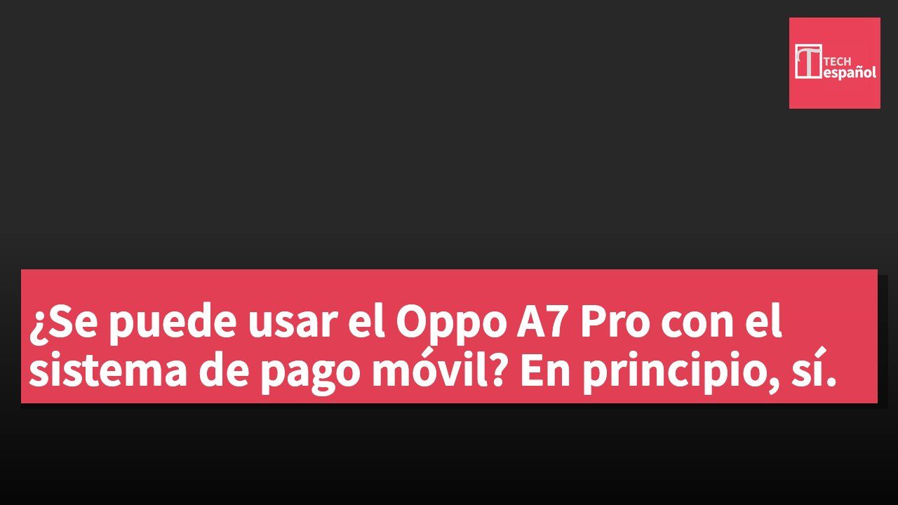 ¿Se puede usar el Oppo A7 Pro con el sistema de pago móvil? En principio, sí.