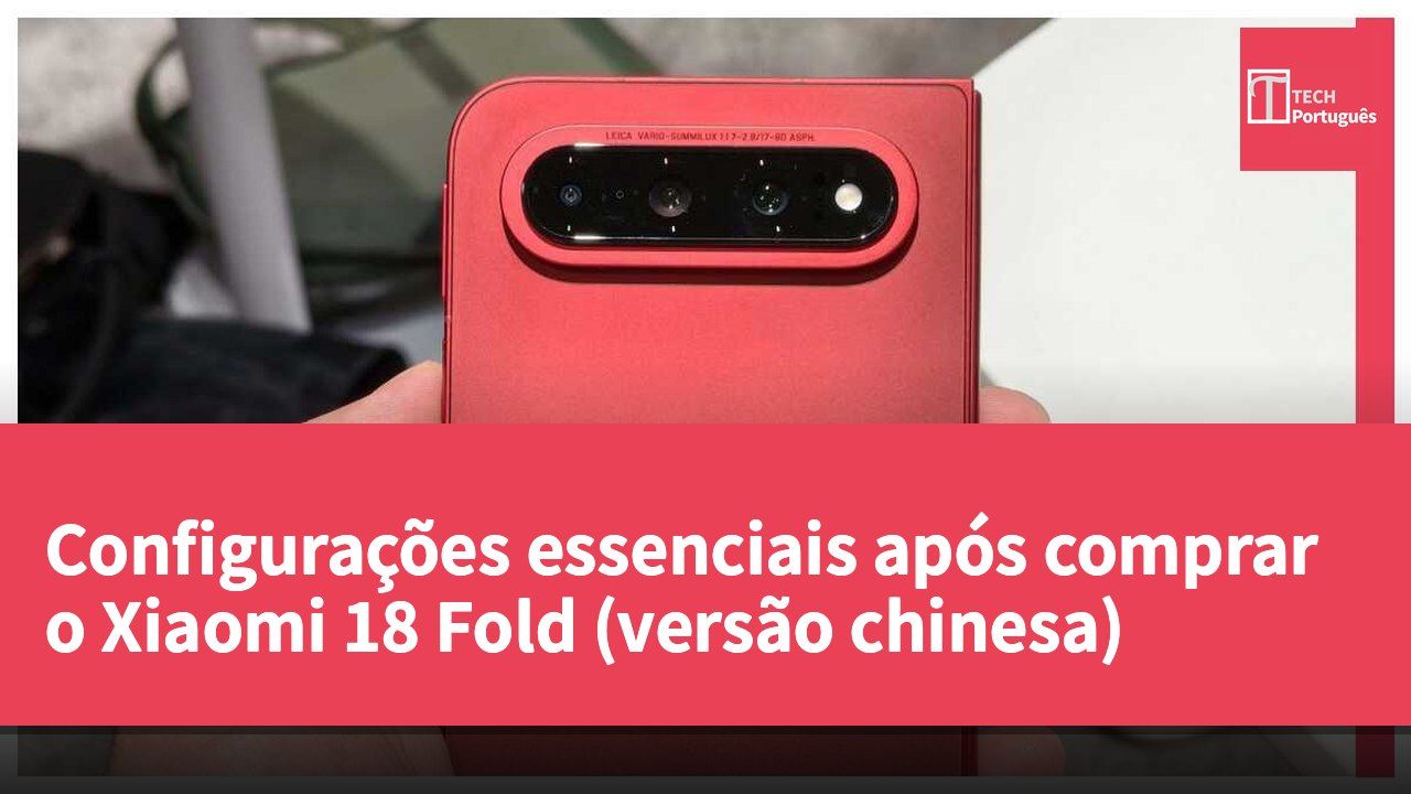 Configurações essenciais após comprar o Xiaomi 18 Fold (versão chinesa)