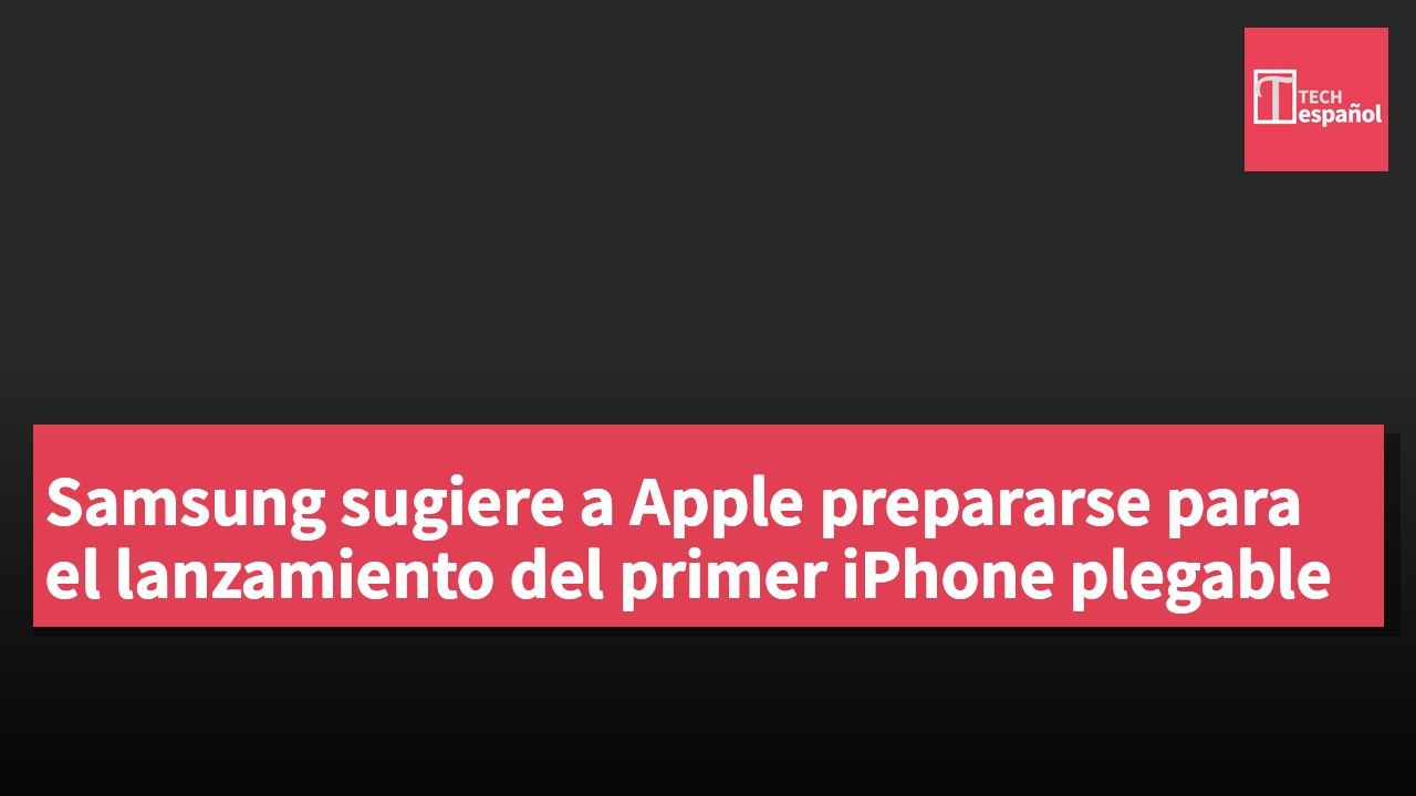 Samsung sugiere a Apple prepararse para el lanzamiento del primer iPhone plegable