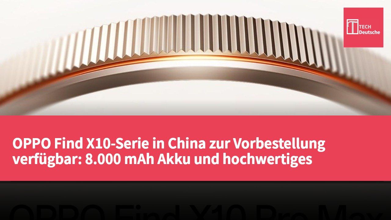 OPPO Find X10-Serie in China zur Vorbestellung verfügbar: 8.000 mAh Akku und hochwertiges Kamerasystem