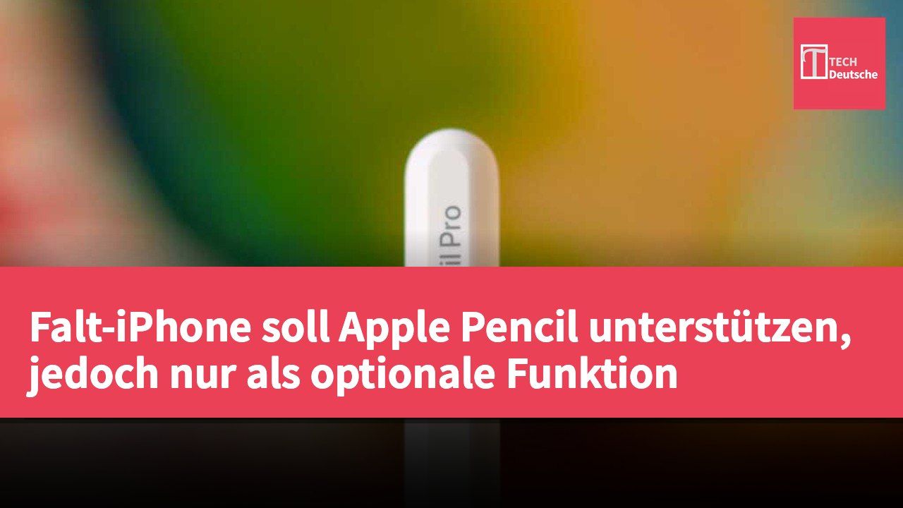 Falt-iPhone soll Apple Pencil unterstützen, jedoch nur als optionale Funktion