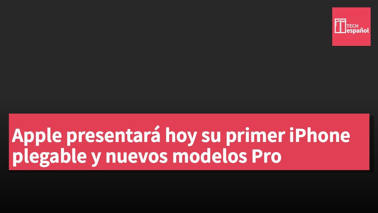 Apple presentará hoy su primer iPhone plegable y nuevos modelos Pro