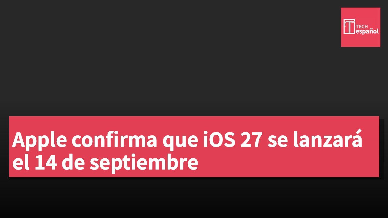 Apple confirma que iOS 27 se lanzará el 14 de septiembre