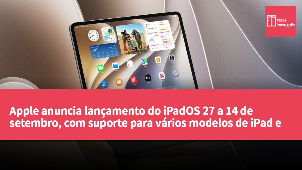 Apple anuncia lançamento do iPadOS 27 a 14 de setembro, com suporte para vários modelos de iPad e novas funcionalidades da Siri impulsionadas por IA