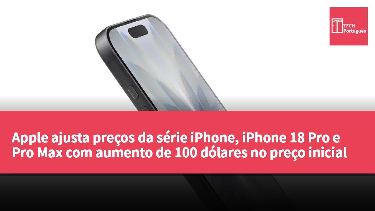Apple ajusta preços da série iPhone, iPhone 18 Pro e Pro Max com aumento de 100 dólares no preço inicial