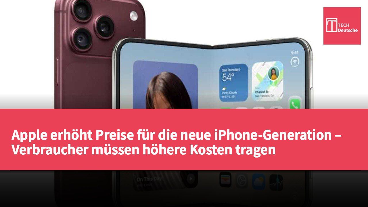 Apple erhöht Preise für die neue iPhone-Generation – Verbraucher müssen höhere Kosten tragen