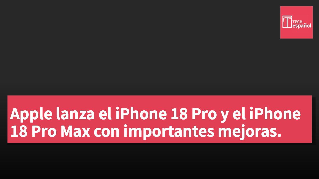 Apple lanza el iPhone 18 Pro y el iPhone 18 Pro Max con importantes mejoras.