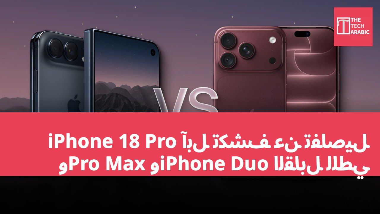 آبل تكشف عن تفاصيل iPhone 18 Pro وPro Max وiPhone Duo القابل للطي