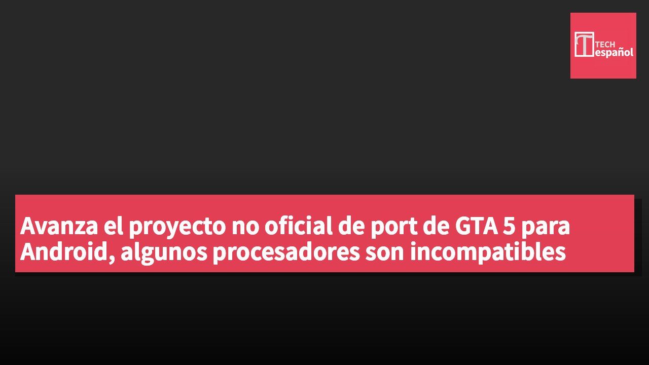 Avanza el proyecto no oficial de port de GTA 5 para Android, algunos procesadores son incompatibles