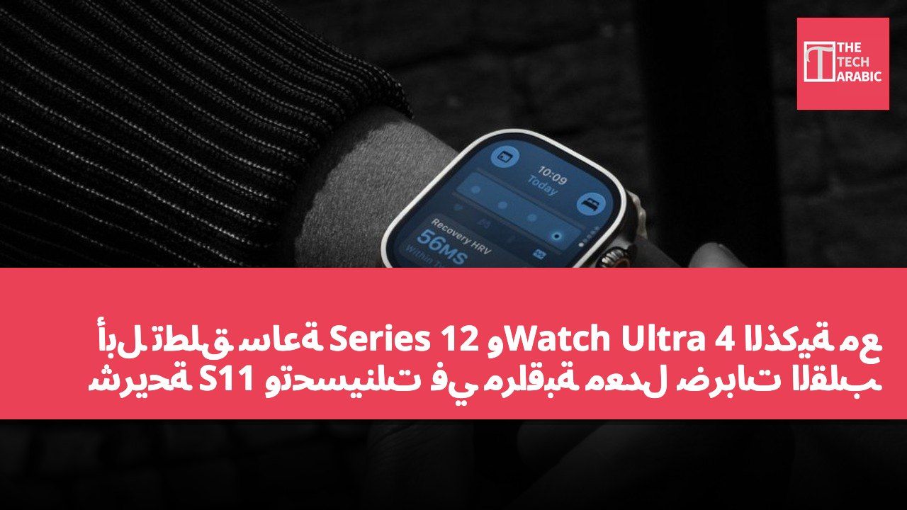 أبل تطلق ساعة Series 12 وWatch Ultra 4 الذكية مع شريحة S11 وتحسينات في مراقبة معدل ضربات القلب