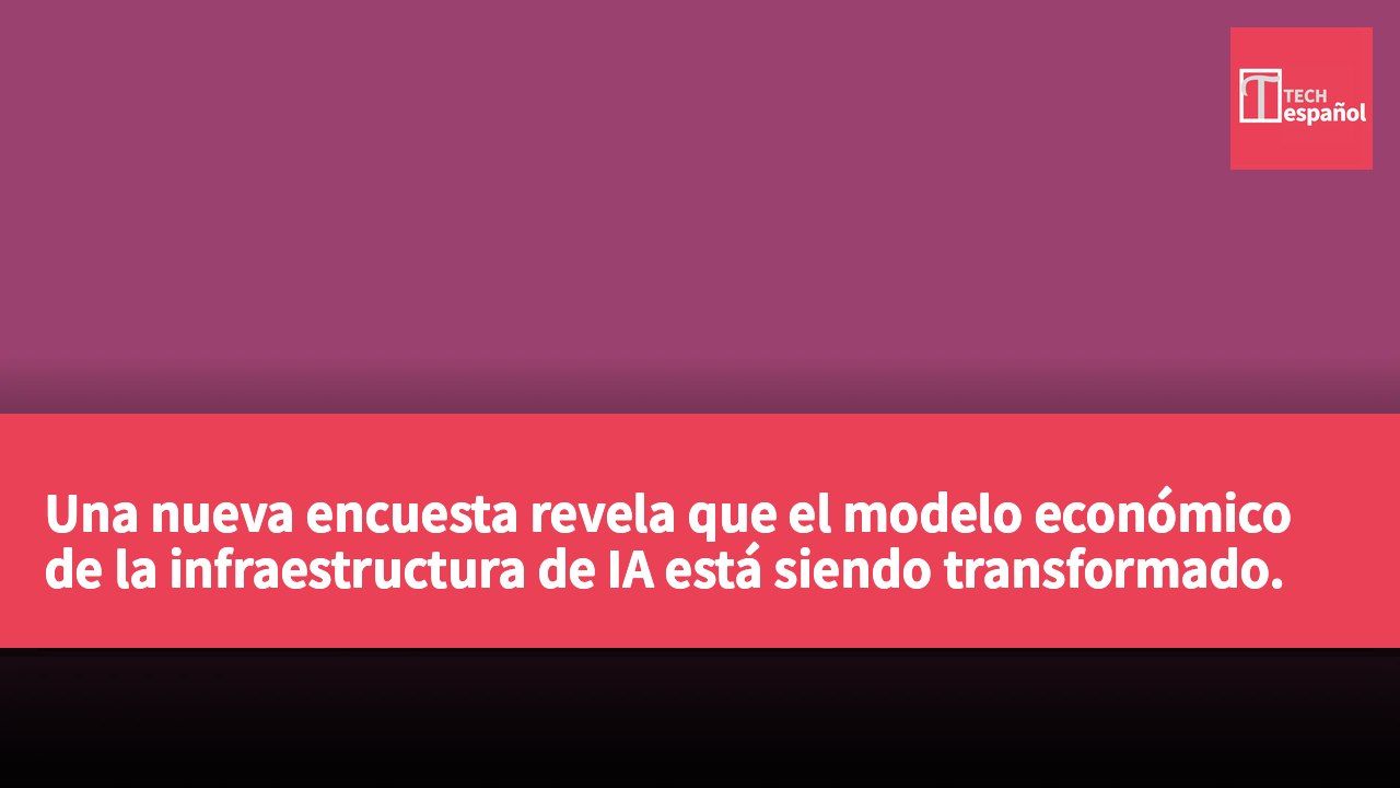 Una nueva encuesta revela que el modelo económico de la infraestructura de IA está siendo transformado.