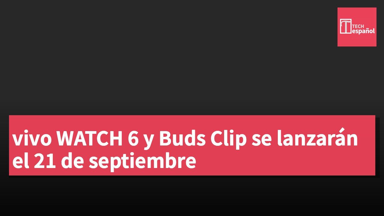 vivo WATCH 6 y Buds Clip se lanzarán el 21 de septiembre