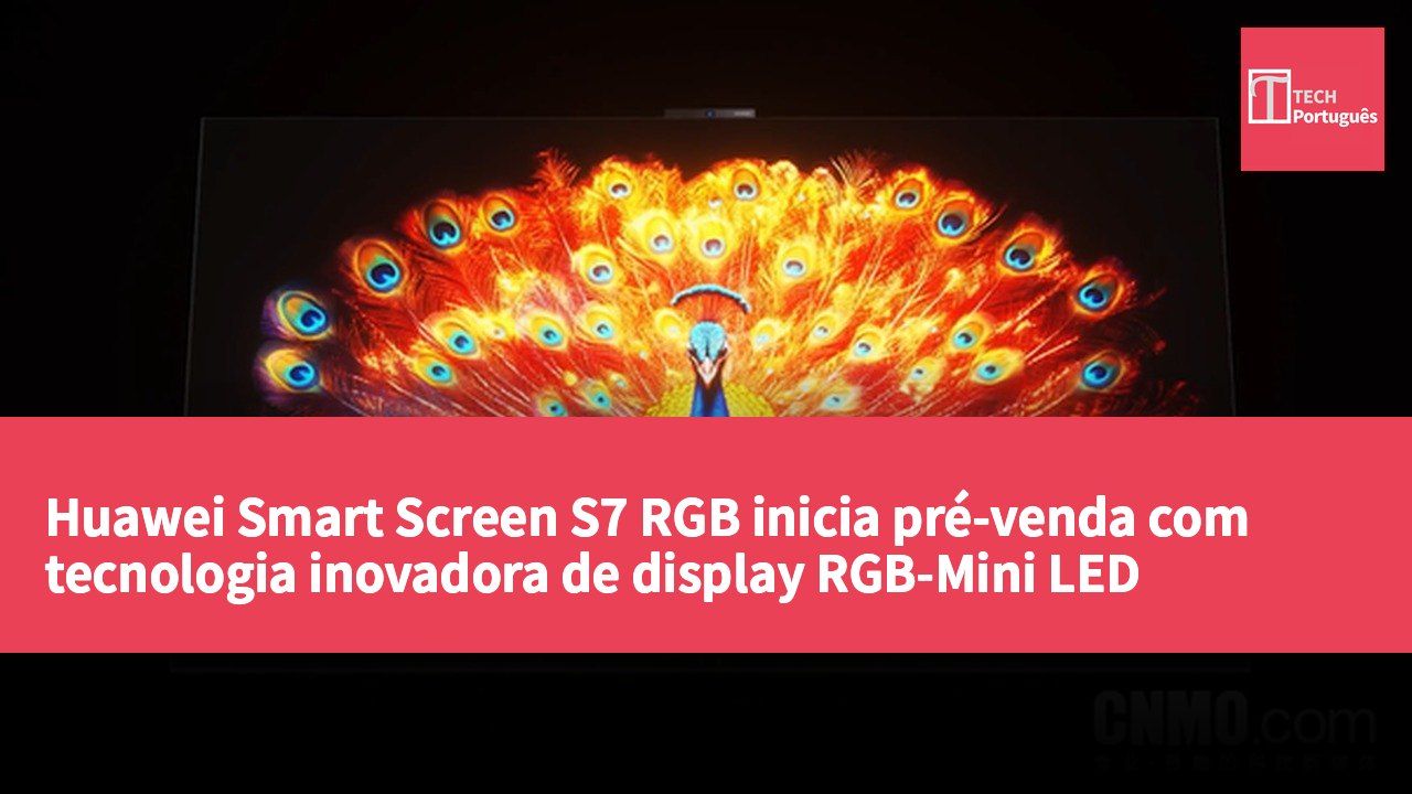 Huawei Smart Screen S7 RGB inicia pré-venda com tecnologia inovadora de display RGB-Mini LED