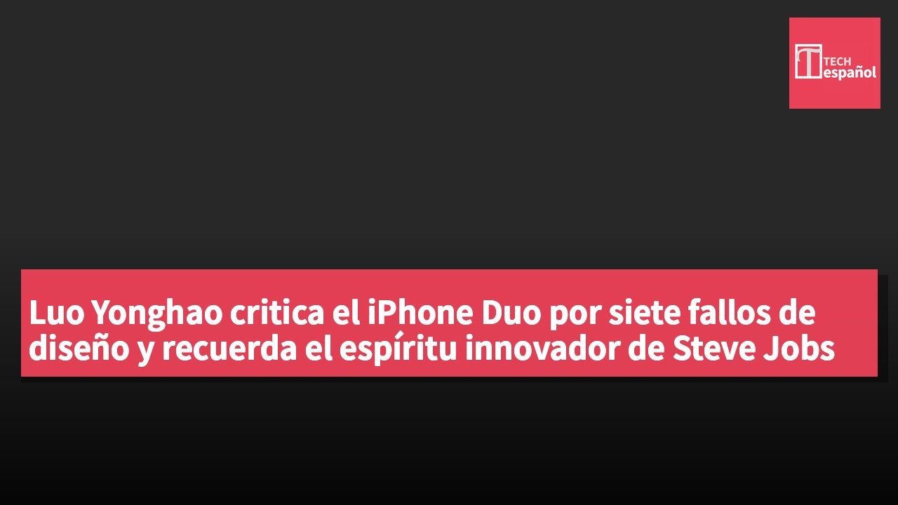 Luo Yonghao critica el iPhone Duo por siete fallos de diseño y recuerda el espíritu innovador de Steve Jobs