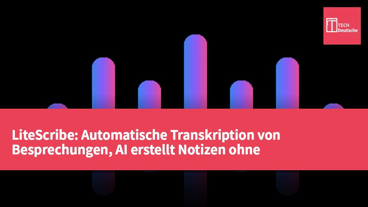 LiteScribe: Automatische Transkription von Besprechungen, AI erstellt Notizen ohne Roboterbeteiligung