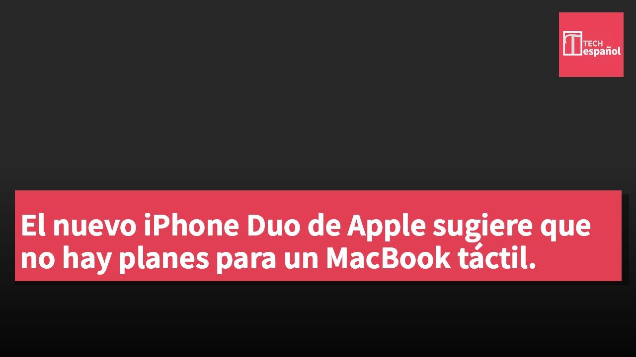 El nuevo iPhone Duo de Apple sugiere que no hay planes para un MacBook táctil.