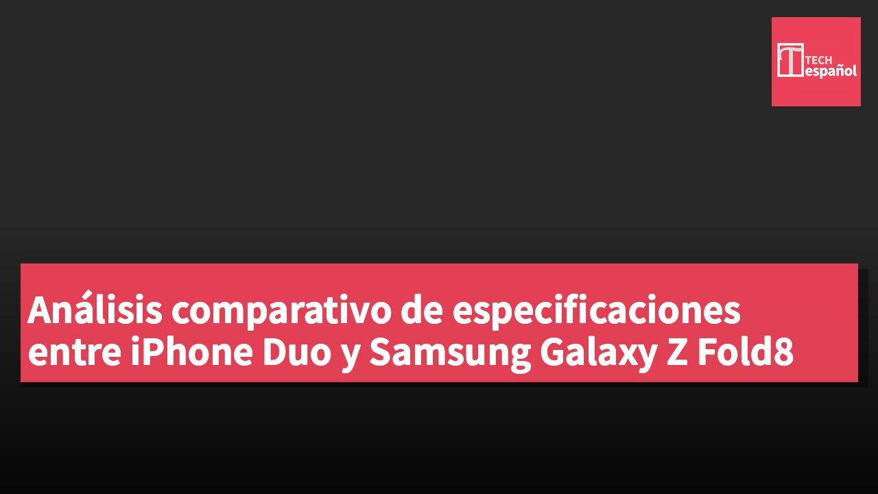Análisis comparativo de especificaciones entre iPhone Duo y Samsung Galaxy Z Fold8