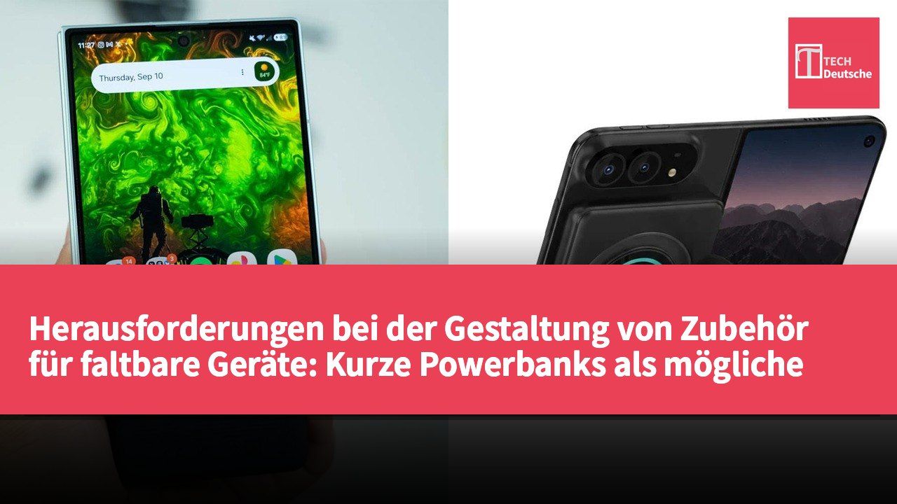 Herausforderungen bei der Gestaltung von Zubehör für faltbare Geräte: Kurze Powerbanks als mögliche Lösung