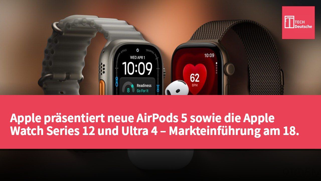 Apple präsentiert neue AirPods 5 sowie die Apple Watch Series 12 und Ultra 4 – Markteinführung am 18. September