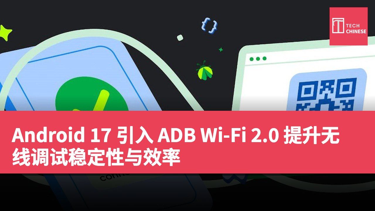 Android 17 引入 ADB Wi-Fi 2.0 提升无线调试稳定性与效率