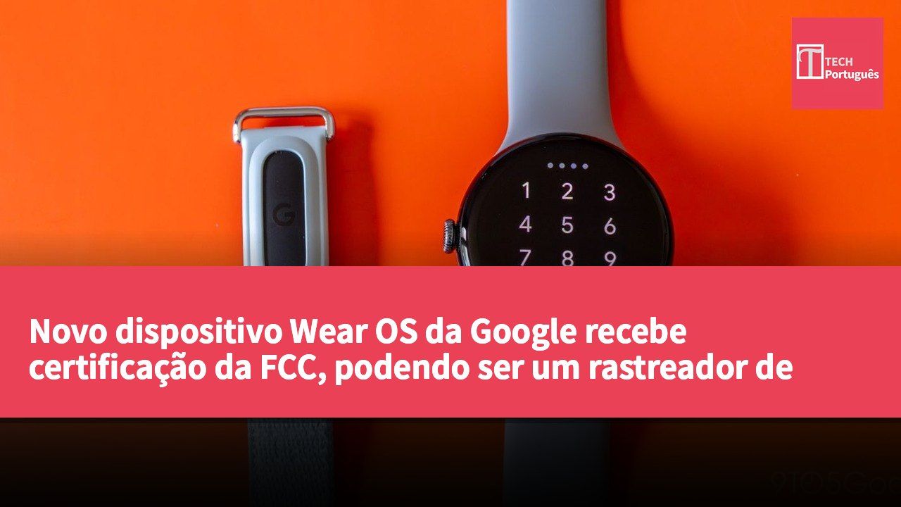 Novo dispositivo Wear OS da Google recebe certificação da FCC, podendo ser um rastreador de saúde
