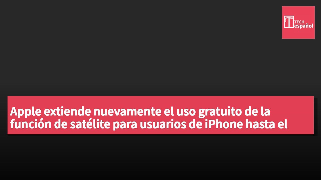 Apple extiende nuevamente el uso gratuito de la función de satélite para usuarios de iPhone hasta el próximo año.