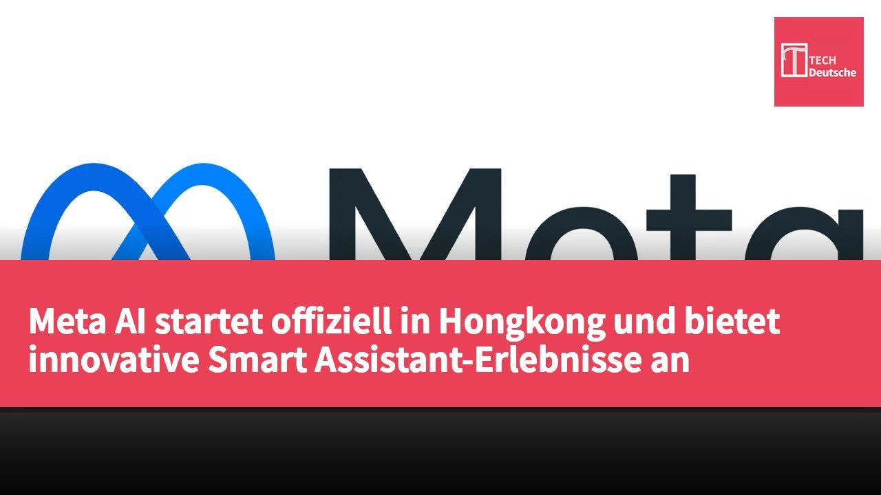 Meta AI startet offiziell in Hongkong und bietet innovative Smart Assistant-Erlebnisse an