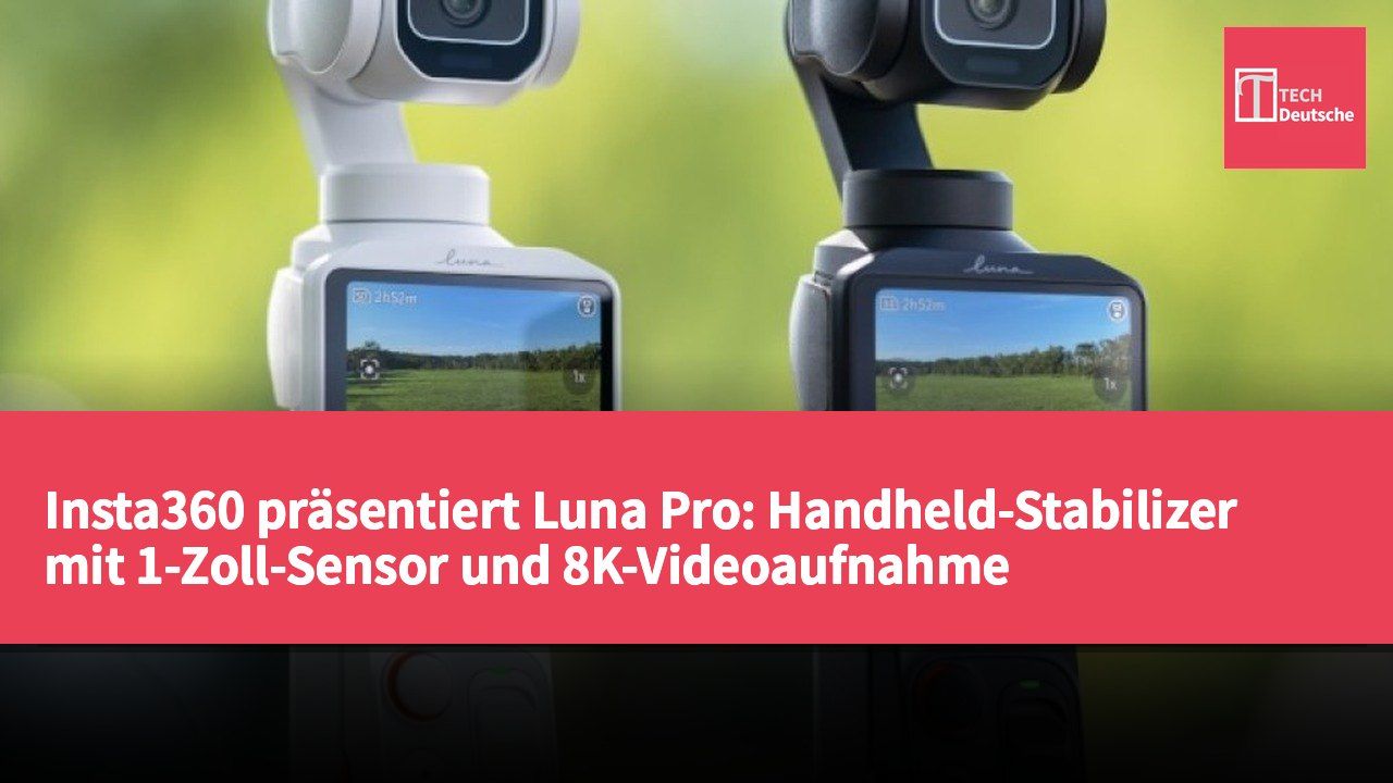 Insta360 präsentiert Luna Pro: Handheld-Stabilizer mit 1-Zoll-Sensor und 8K-Videoaufnahme