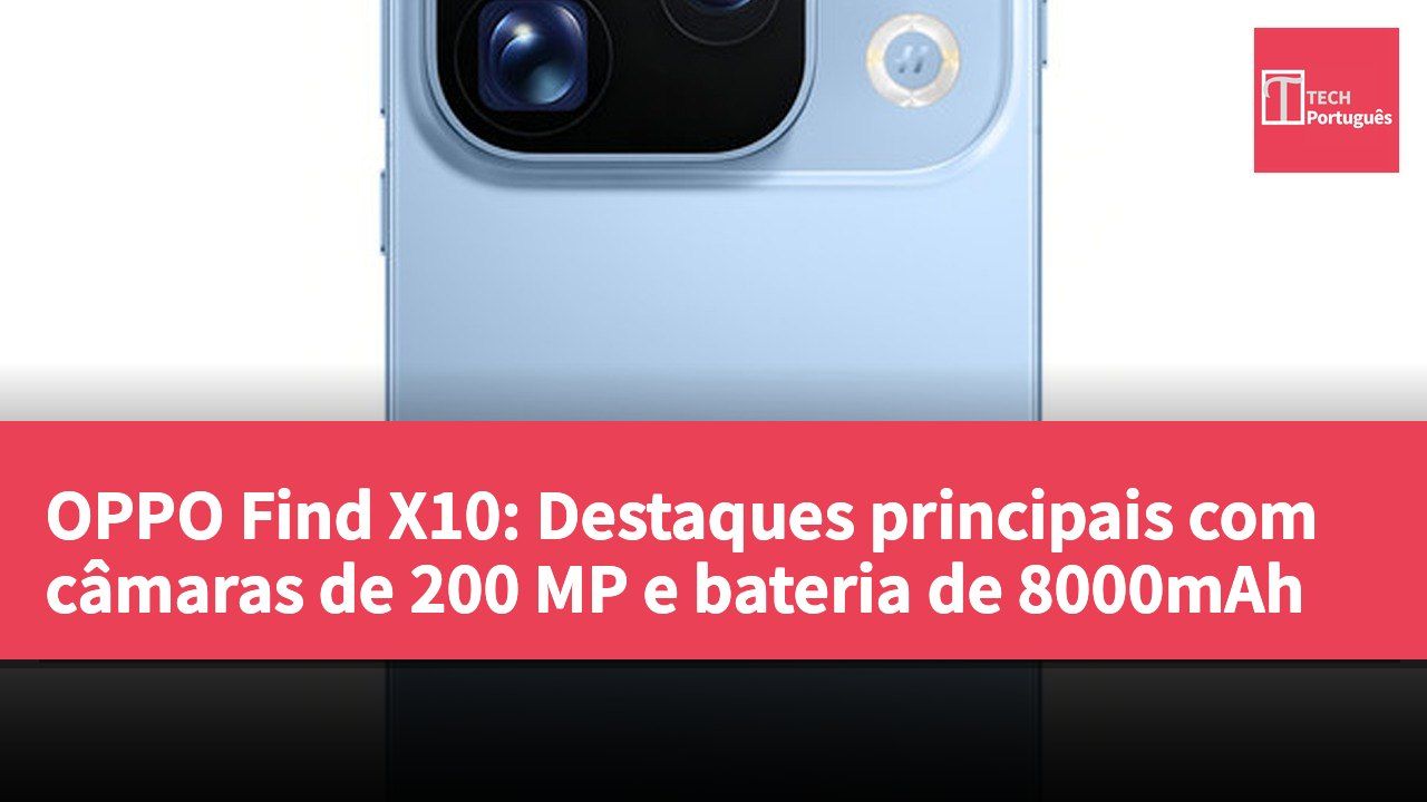 OPPO Find X10: Destaques principais com câmaras de 200 MP e bateria de 8000mAh