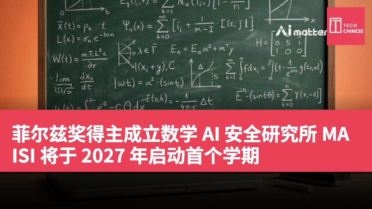 菲尔兹奖得主成立数学 AI 安全研究所 MAISI 将于 2027 年启动首个学期