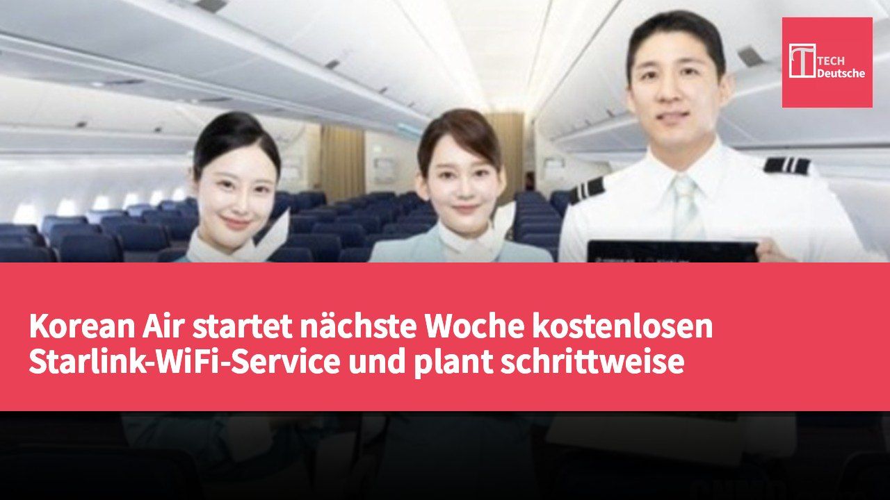 Korean Air startet nächste Woche kostenlosen Starlink-WiFi-Service und plant schrittweise Einführung in der gesamten Flotte