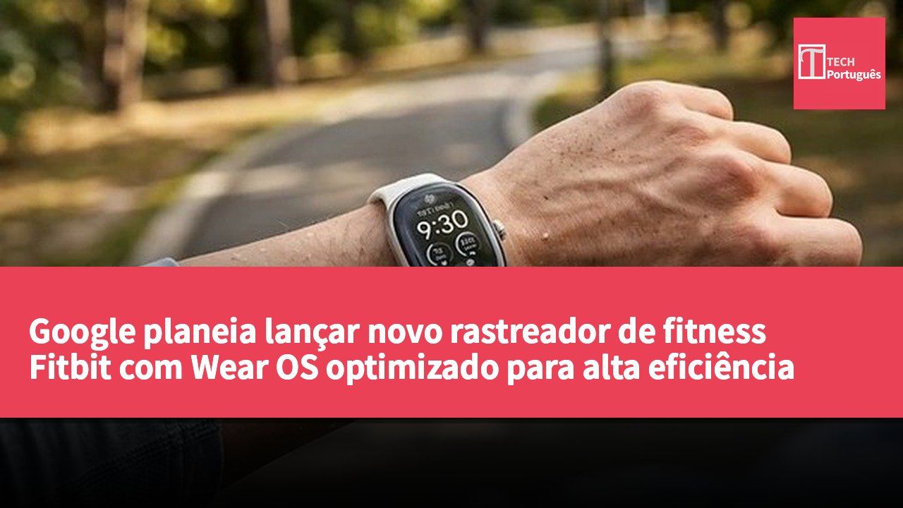 Google planeia lançar novo rastreador de fitness Fitbit com Wear OS optimizado para alta eficiência energética