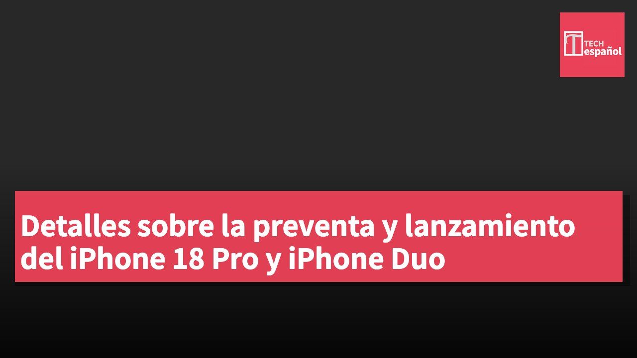 Detalles sobre la preventa y lanzamiento del iPhone 18 Pro y iPhone Duo