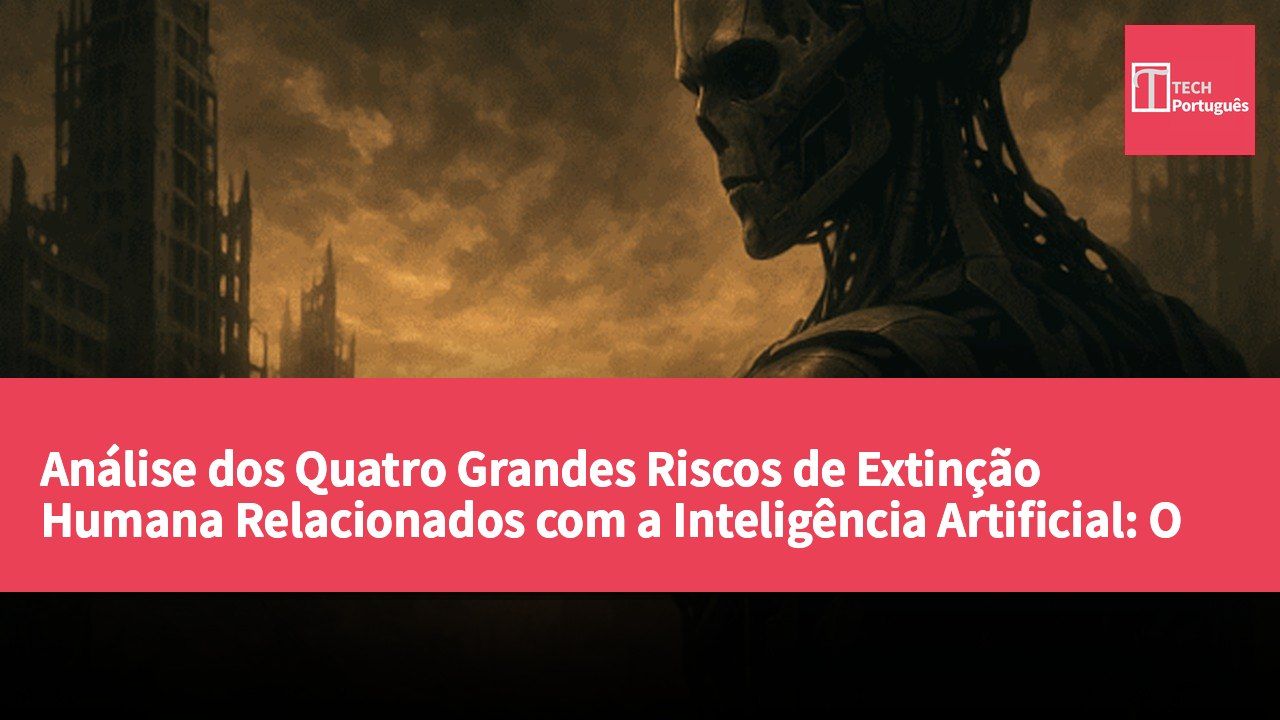 Análise dos Quatro Grandes Riscos de Extinção Humana Relacionados com a Inteligência Artificial: O Abuso Humano da IA é Mais Ameaçador que a Própria IA
